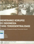 Memerangi korupsi di indonesia yang terdesentralisasi : studi kasus penanganan korupsi pemerintah daerah