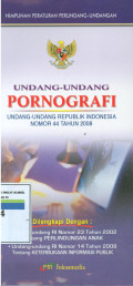 HIMPUNAN PERATURAN PERUNDANG-UNDANGAN : UNDANG-UNDANG PORNOGRAFI ; UNDANG-UNDANG REPUBLIK INDONESIA NOMOR 44 TAHUN 2008