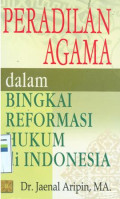 Peradilan agama dalam bingkai reformasi hukum di indonesia