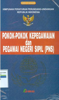Himpunan peraturan perundang-undangan Republik Indonesia:pokok-pokok kepegawaian dan pegawai negeri sipil (PNS)