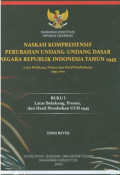 Naskah komprehensif perubahan undang-undang dasar negara Republik Indonesia tahun 1945 latar belakang,proses dan hasil pembahasan 1999-2002 Buku 1 Latar belakang,proses dan hasil perubahan UUD 1945