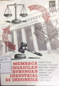 Membaca pengadilan hubungan industrial di Indonesia : penelitian putusan-putusan mahkamah agung pada lingkup pengadilan hubungan industrial 2006-2013