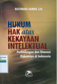 Hukum hak atas kekayaan intelektual : perlindungan dan dimensi hukumnya di indonesia