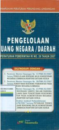 Himpunan peraturan perundang-undangan:pengelolaan uang negara/daerah Peraturan pemerintah Republik Indonesia no.39 tahun 2007