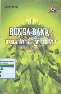 Bunga bank : maslahat atau muslihat ?