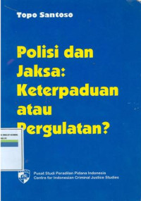 Polisi dan jaksa: keterpaduan atau pergulatan ?