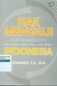 HAK MENGUJI (TOETSINGSRECHT) YANG DIMILIKI HAKIM DALAM SISTEM HUKUM INDONESIA