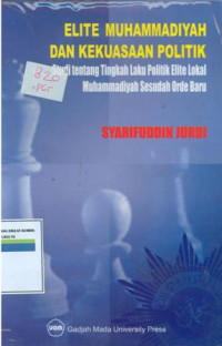 ELITE MUHAMMADIYAH DAN KEKUASAAN POLITIK : Studi tentang tingkah laku polotik elite lokal Muhammadiyah sesudah orde baru