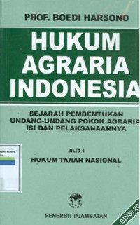 HUKUM AGRARIA INDONESIA : Sejarah pembentukan undang-undang pokok agraria, isi dan pelaksanaannya ; jilid 1 hukum tanah nasional