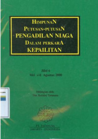 Himpunan putusan-putusan pengadilan niaga dalam perkara kepailitan : jilid 6 mei s/d agustus 2000