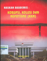 Naskah Akademis : Korupsi, Kolusi dan Nepotisme (KKN)