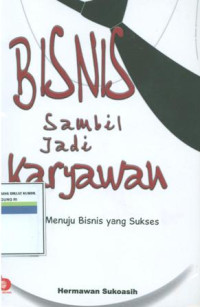 Bisnis sambil jadi karyawan : 6 jurus menuju bisnis