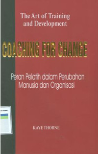 The art of training and development : coaching for change,
peran pelatih dalam perubahan manusia dan organisasi