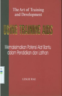 The art of training and development : using training AIDS Memaksimalkan potensi alat bantu dalam pendidikan dan latihan