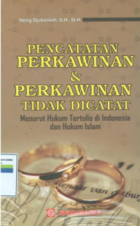 Pencatatan perkawinan dan perkawinan tidak dicatat:menurut hukum tertulis di indonesia dan hukum islam