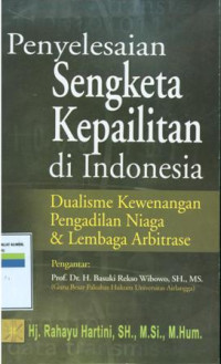 Penyelesaian sengketa kepailitan di indonesia:Dualisme kewenangan pengadilan niaga dan lembaga arbitrase