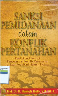 Sanksi pemidanaan dalam konflik pertanahan:kebijakan alternatif penyelesaian konflik pertanahan di luar kodifikasi hukum pidana