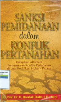 Sanksi pemidanaan dalam konflik pertanahan:kebijakan alternatif penyelesaian konflik pertanahan di luar kodifikasi hukum pidana