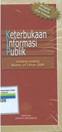 Keterbukaan informasi publik:undang-undang nomor 14 tahun 2008