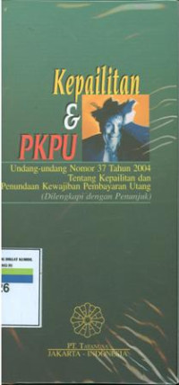 Kepailitan dan PKPU  : UU Nomor 37 Tahun 2004 tentang kepailitan dan penundaan kewajiban pembayaran utang