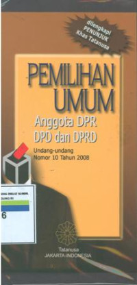 Pemilihan umum anggota DPR DAN DPD dan DPRD:undang-undang nomor 10 tahun 2008