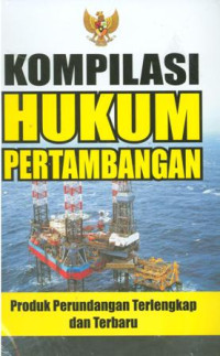 Kompilasi hukum pertambangan:produk perundangan terlengkap dan terbaru