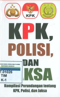 kpk,polisi,dan jaksa:kompilasi perundangan tentang kpk,polisi dan jaksa