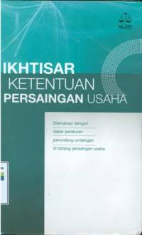 Ikhtisar ketentuan persaingan usaha:dilengkapi dengan dasar peraturan perundang-undangan di bidang persaingan usaha