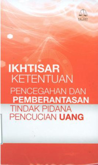 Ikhtisar ketentuan pencegahan dan pemberantasan tindak pidana pencucian uang