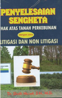 Penyelesaian sengketa hak atas tanah perkebunan dengan cara litigasi dan non litigasi