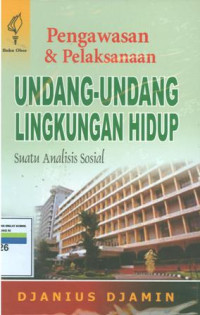 Pengawasan dan pelaksanaan undang-undang lingkungan hidup:suatu analisis sosial