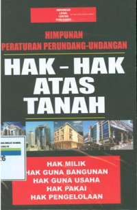 Himpunan peraturan perundang-undangan hak-hak atas tanah;hak milik,hak guna bangunan,hak guna usaha,hak pakai dan hak pengelolaan