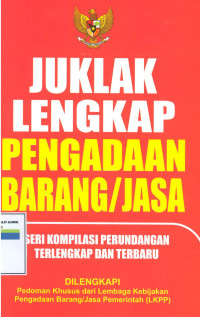 Juklak lengkap pengadaan barang dan jasa: seri kompilasi perundangan terlengkap dan terbaru