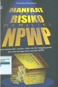 Manfaat dan resiko memiliki NPWP : Cara memperoleh, manfaat, risiko, hak dan tanggung jawab, dan solusi berbagai kasus memiliki NPWP