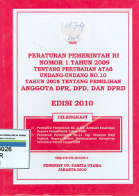 Peraturan pemerintah RI nomor 1 tahun 2009 tentang perubahan atas undang-undang no.10 tahun 2008 tentang pemilihan anggota DPR, DPD, DAN DPRD: edisi 2010