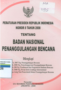 Peraturan Presiden Republik Indonesia nomor 8 tahun 2008 tentang badan nasional penanggulangan bencana