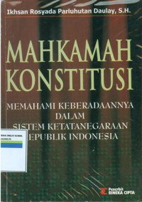 Mahkamah konstitusi:memahami keberadaannya dalam sistem ketatanegaraan Republik Indonesia