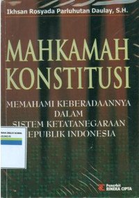 Mahkamah konstitusi:memahami keberadaannya dalam sistem ketatanegaraan Republik Indonesia