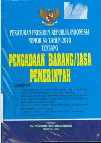 Peraturan presiden Republik Indonesia nomor 54 tahun 2010 tentang pengadaan barang dan jasa pemerintah