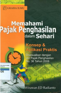 Memahami pajak penghasilan dalam sehari:konsep dan aplikasi praktis di sesuaikan dengan UU pajak penghasilan No.36 tahun 2008