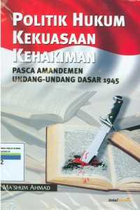 Politik hukum kekuasaan kehakiman pasca amandemen undang-undang dasar 1945