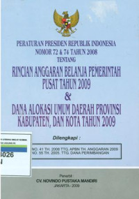 Peraturan presiden republik indonesia nomor 72 dan 74 tahun 2008 tentang rincian anggaranbelanja pemerintah pusat tahun 2009 dan dana alokasi umum daerah propinsi,kabupaten dan kota tahun 2009