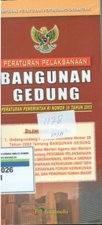 Himpunan peraturan perundang-undangan peraturan pelaksanaan bangunan gedung:peraturan pemerintah RI Nomor 36 tahun 2005