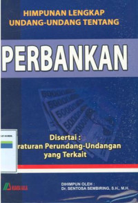 Himpunan lengkap undang-undang tentang perbankan disertai peraturan perundang-undangan yang terkait