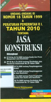 Undang-undang RI nomor 18 tahun 1999 dan peraturan pemerintah RI tahun 2010 tentang jasa konstruksi