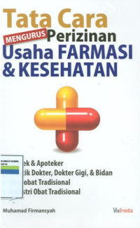 Tata cara mengurus perizinan usaha farmasi dan kesehatan:apotek dan apoteker,praktik dokter,dokter gigi dan bidan,pengobatan tradisional,industri obat tradisional.