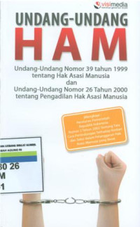 Undang-undang HAM:undang-undang nomor 39 tahun 1999 tentang hak asasi manusia dan undang-undang nomor 26 tahun 2000 tentang pengadilan hak asasi manusia