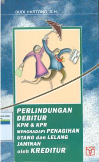 Perlindungan debitur kpm dan kpr menghadapi penagihan utang dan lelang jaminan oleh kreditur