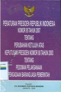 Peraturan presiden Republik Indonesia nomor 95 tahun 2007 tentang perubahan ketujuh atas keputusan presiden nomor 80 tahun 2003 tentang pedoman pelaksanaan pengadaan barang/jasa pemerintah