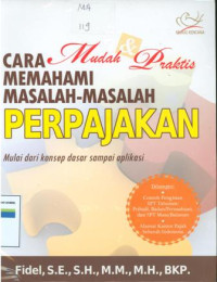 Cara mudah dan Praktis memahami masalah-masalah perpajakan:mulai dari konsep dasar sampai aplikasi